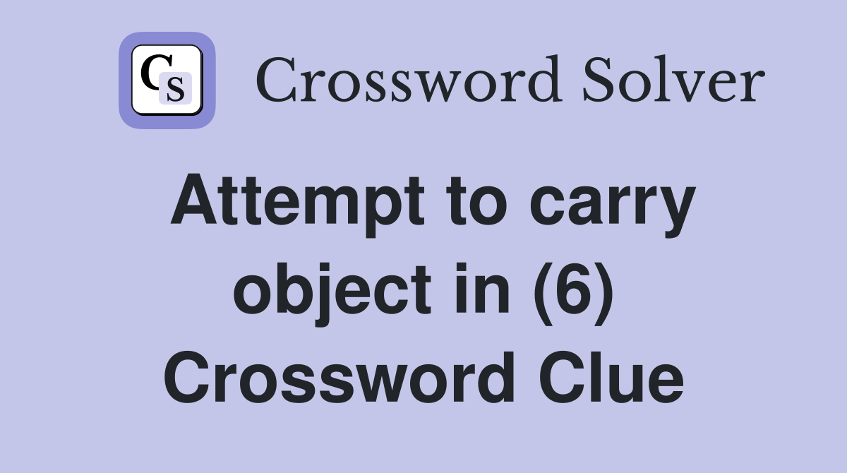 Attempt to carry object in (6) Crossword Clue Answers Crossword Solver